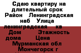 Сдаю квартиру на длительный срок › Район ­ Ленинградская наб › Улица ­ ленинградская 10 кв 21  › Дом ­ 10 › Этажность дома ­ 5 › Цена ­ 10 000 - Мурманская обл., Мончегорск г. Недвижимость » Квартиры аренда   . Мурманская обл.,Мончегорск г.